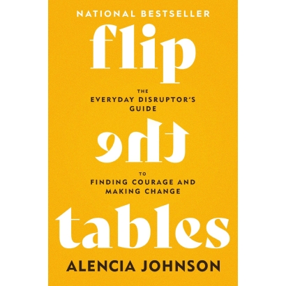 Flip the Tables: The Everyday Disruptor's Guide to Finding Courage and Making Change